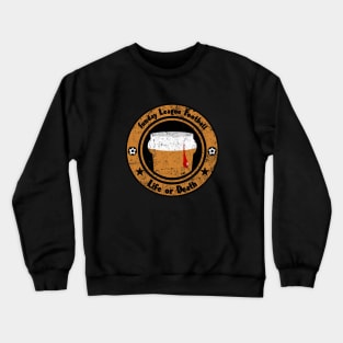 Football Sunday League Life or Death beer blood Crewneck Sweatshirt